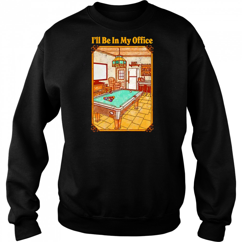 I’ll be in my office shirt Sweatshirt