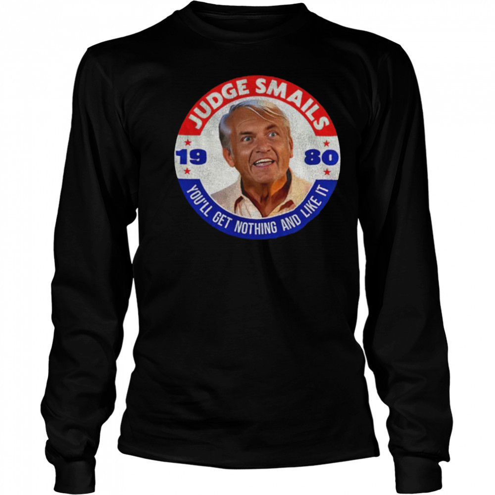Judge Smails 1980 you’ll get nothing and like it shirt Long Sleeved