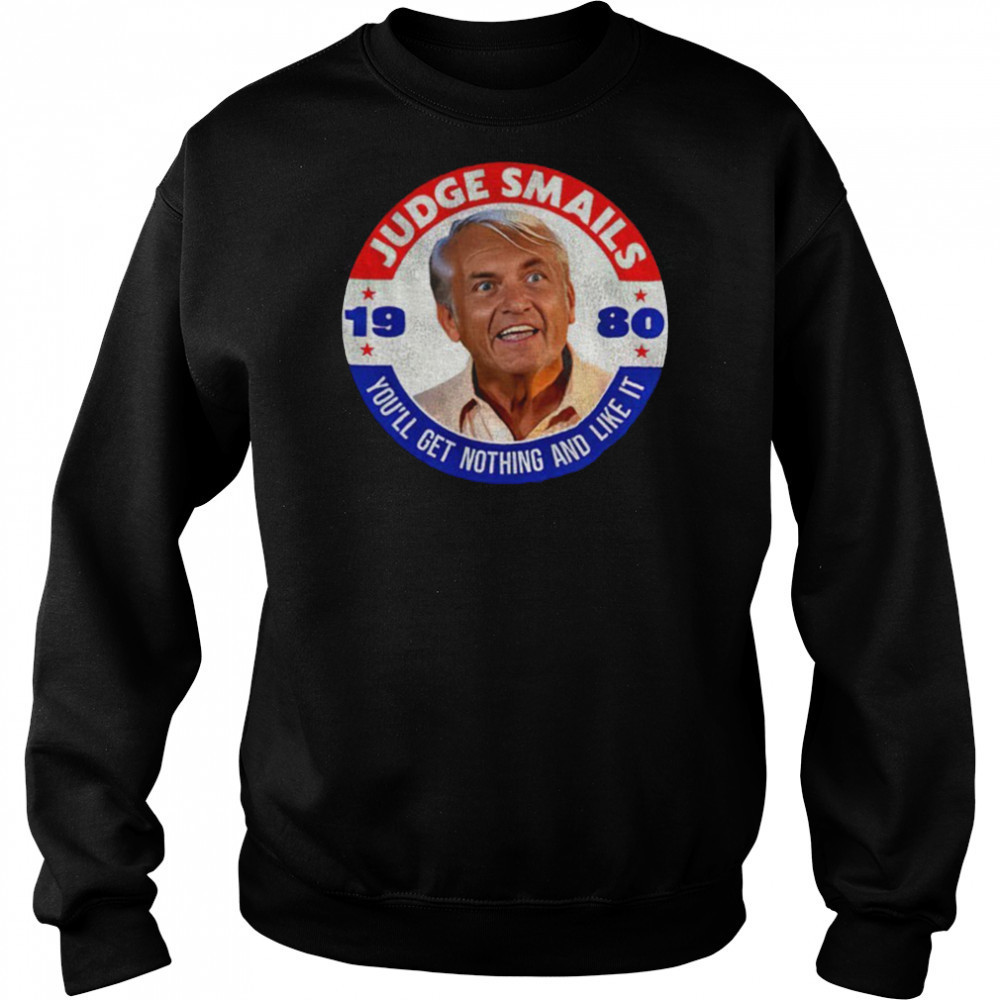 Judge Smails 1980 you’ll get nothing and like it shirt Sweatshirt