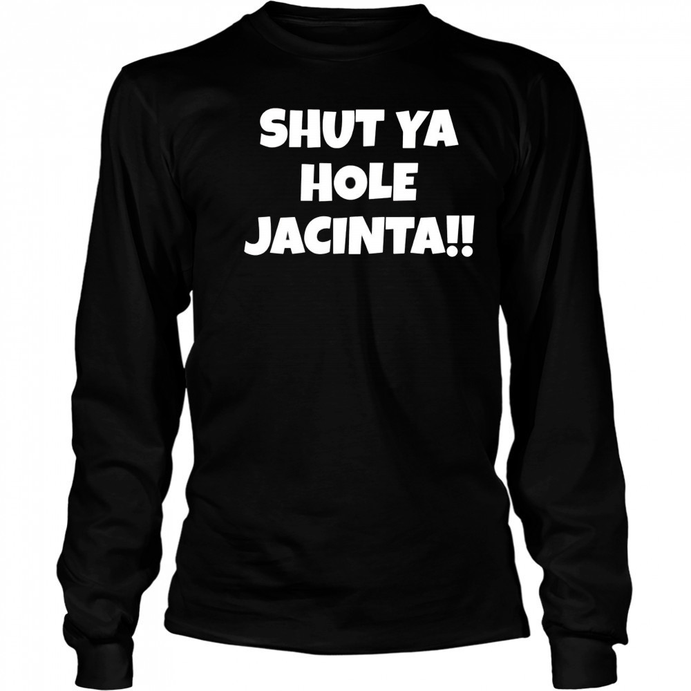 Shut ya hole Jacinta shirt Long Sleeved