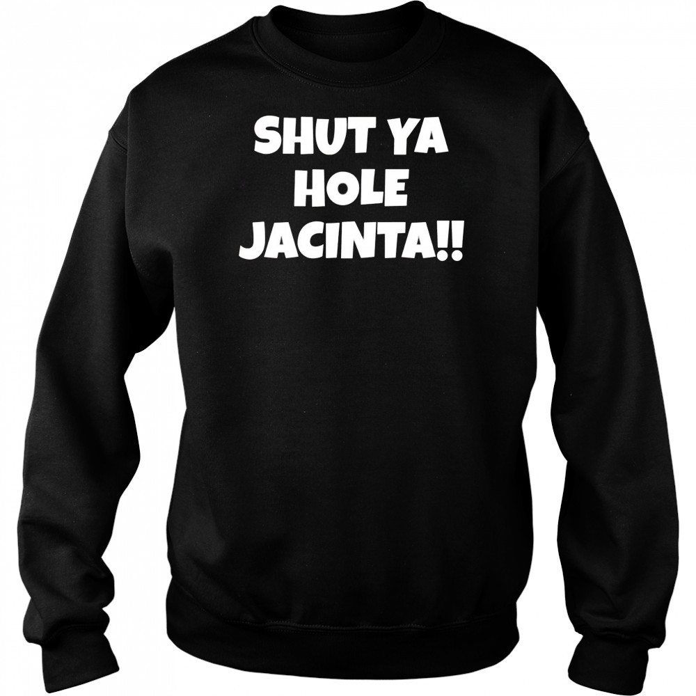 Shut ya hole Jacinta shirt Sweatshirt
