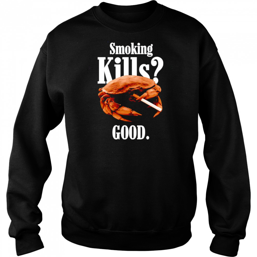 Smoking kills good crab shirt Sweatshirt