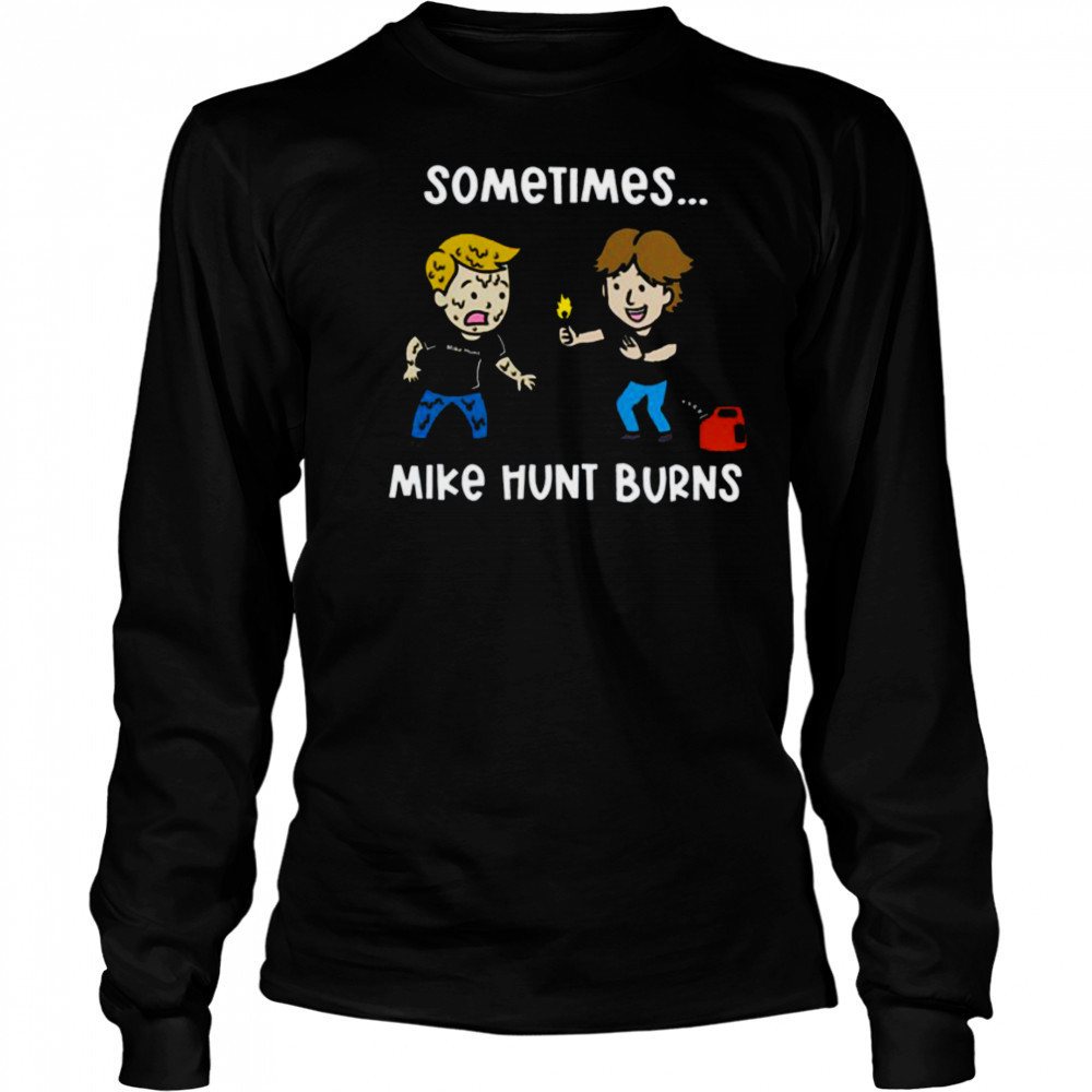 Sometimes Mike Hunt Burns T Shirt Long Sleeved