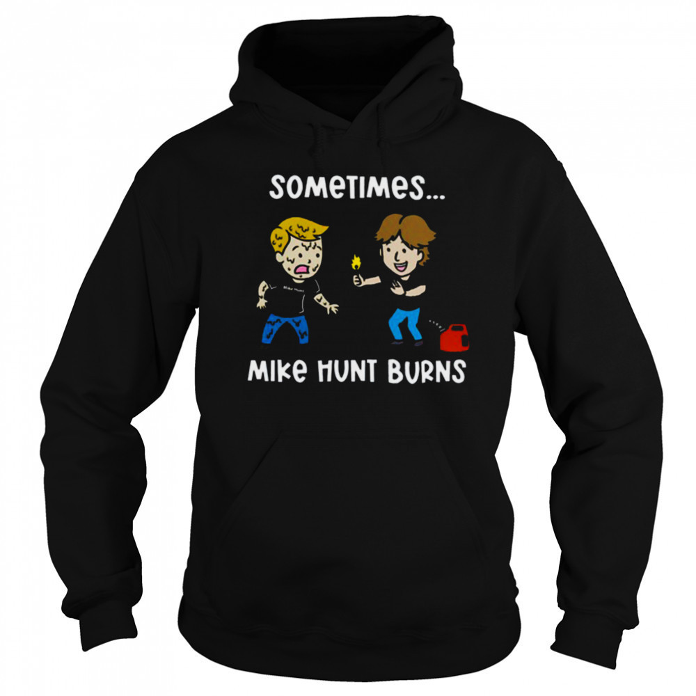 Sometimes Mike Hunt Burns T Shirt Hoodie
