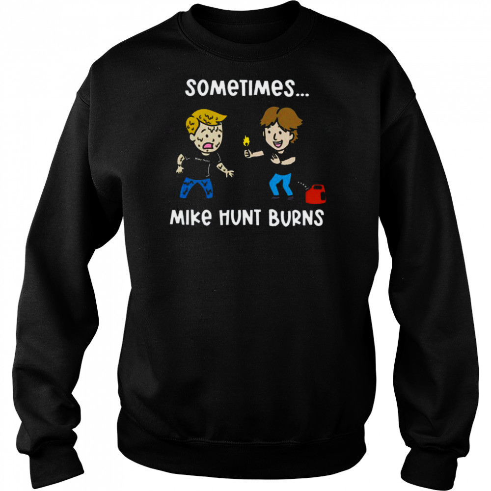 Sometimes Mike Hunt Burns T Shirt Sweatshirt