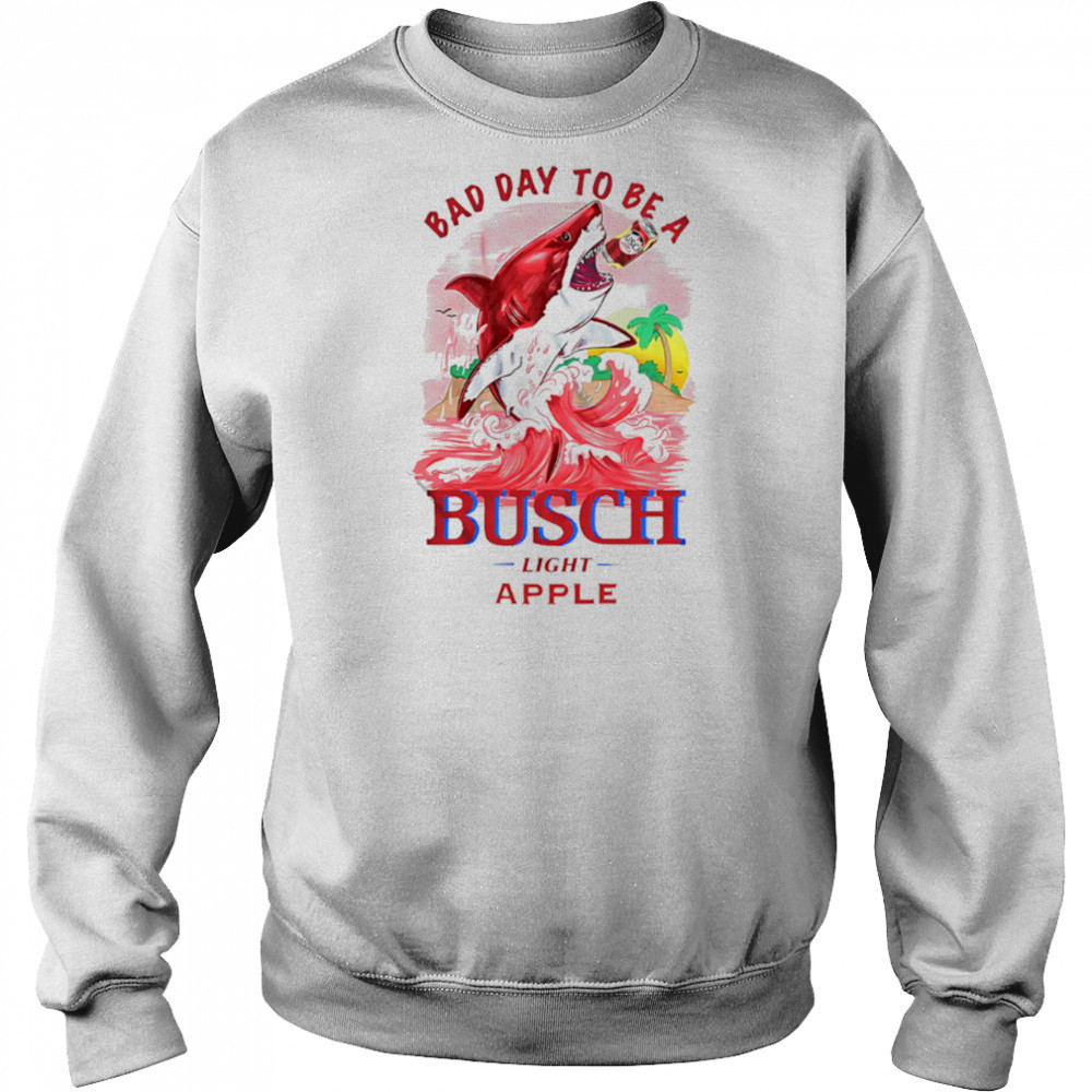 Bad Day To Be A Shark Busch Light Apple shirt Sweatshirt