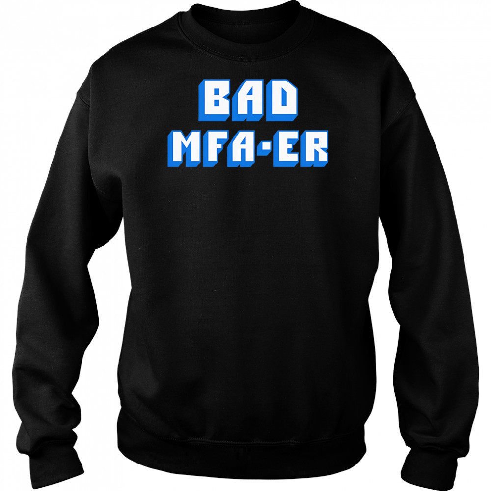 Bad Mfa-er shirt Sweatshirt
