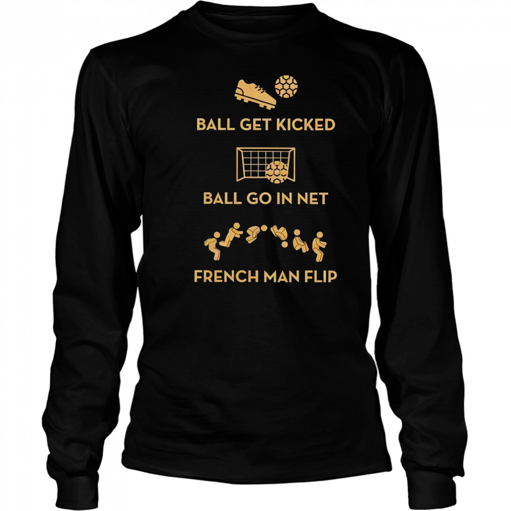 Ball get kicked ball go in net French man flip shirt Long Sleeved