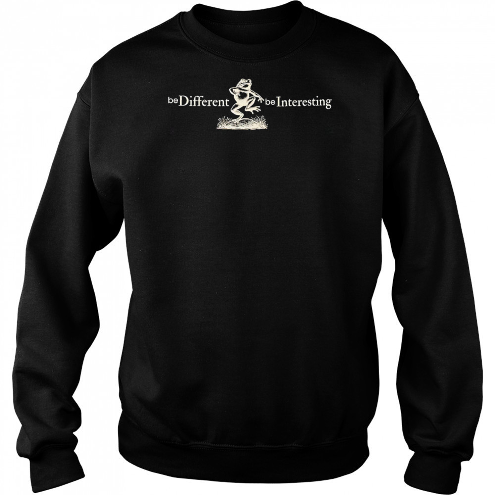 Be Different Be Interesting Motivational shirt Sweatshirt