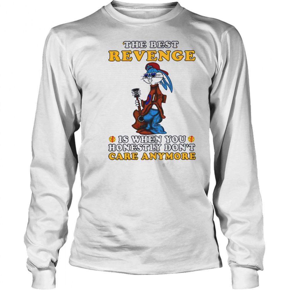 Bunny the best revenge is when you honestly don’t care anymore shirt Long Sleeved