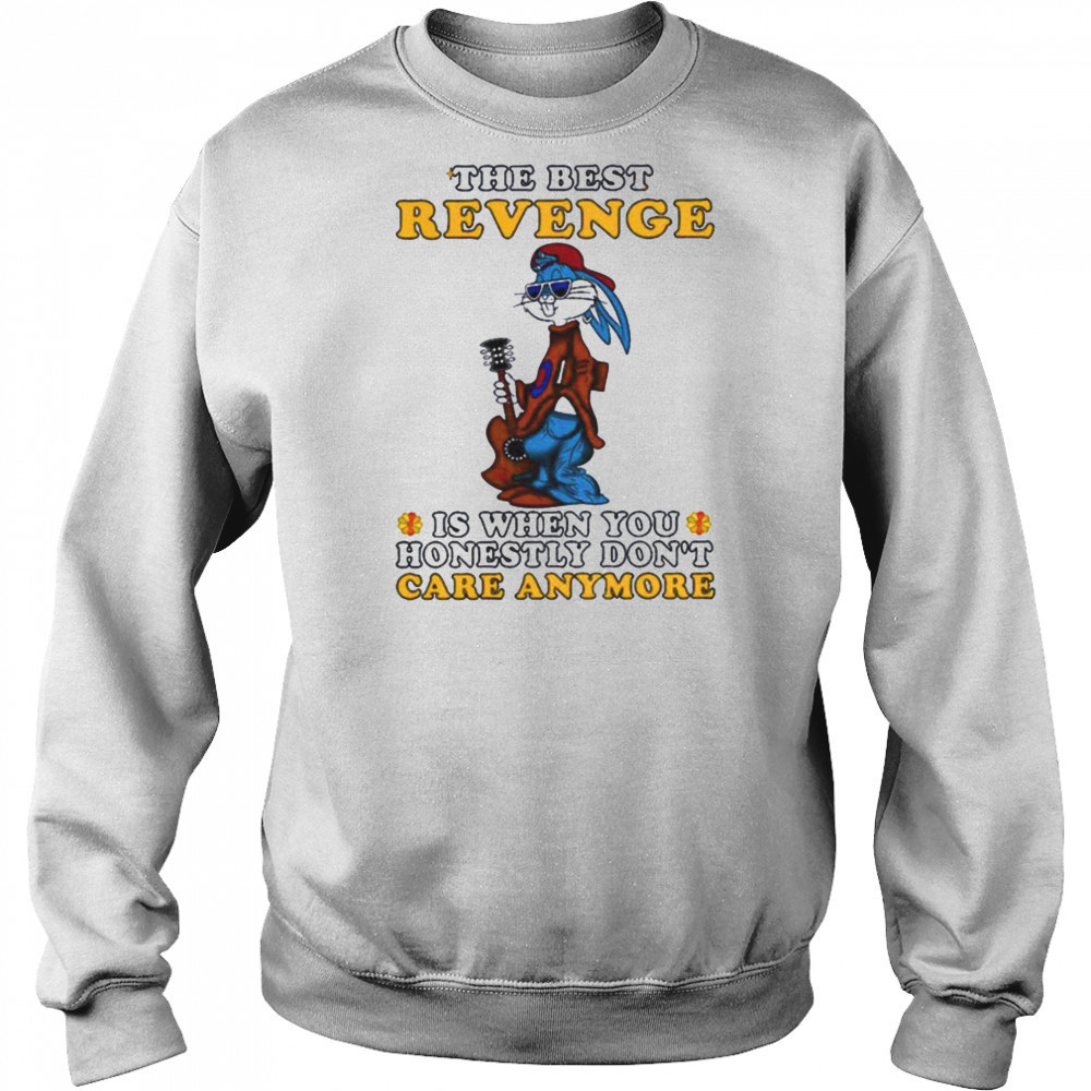 Bunny the best revenge is when you honestly don’t care anymore shirt Sweatshirt