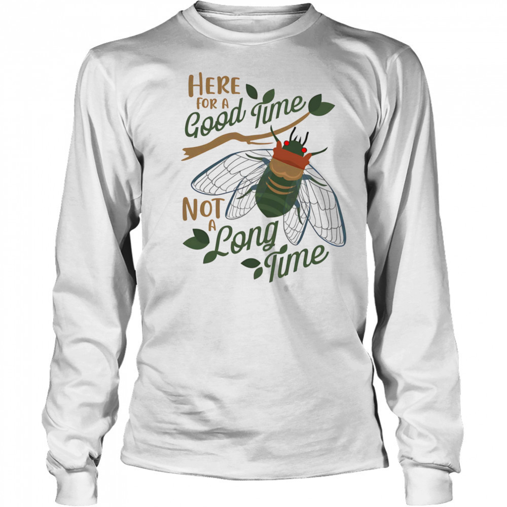 Cicadas here for a good time not a long time shirt Long Sleeved