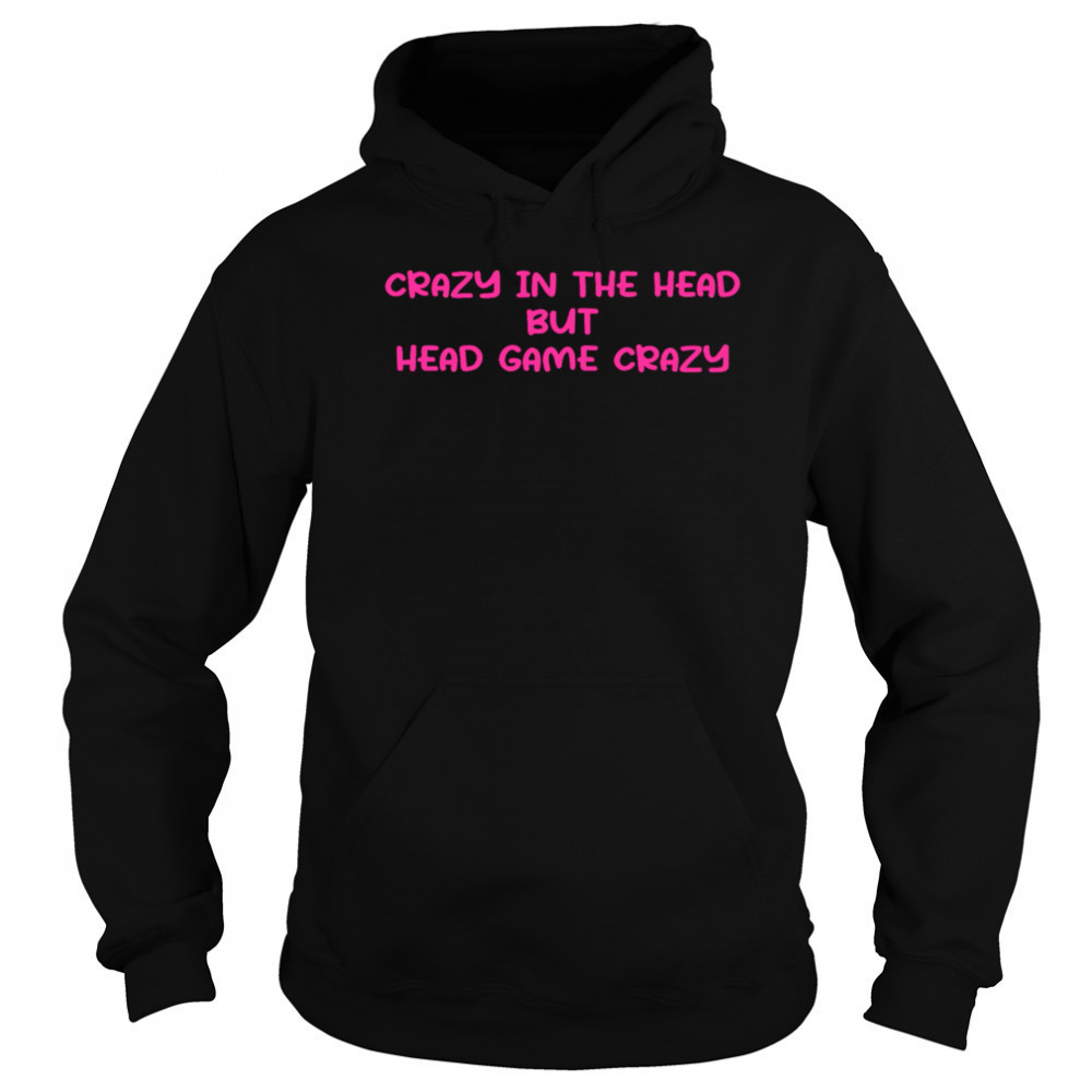 Crazy In The Head But Head Game Crazy shirt Hoodie