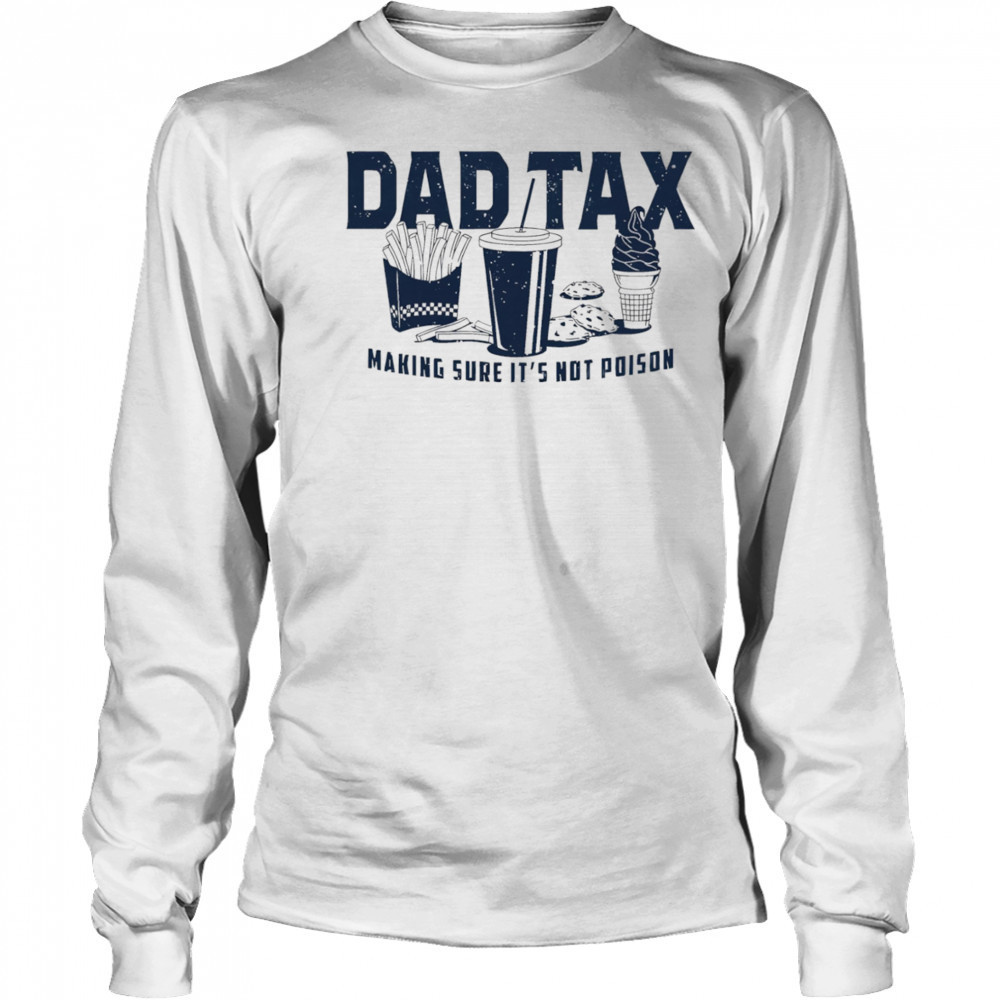 Dad tax making sure it’s not poison fast food shirt Long Sleeved