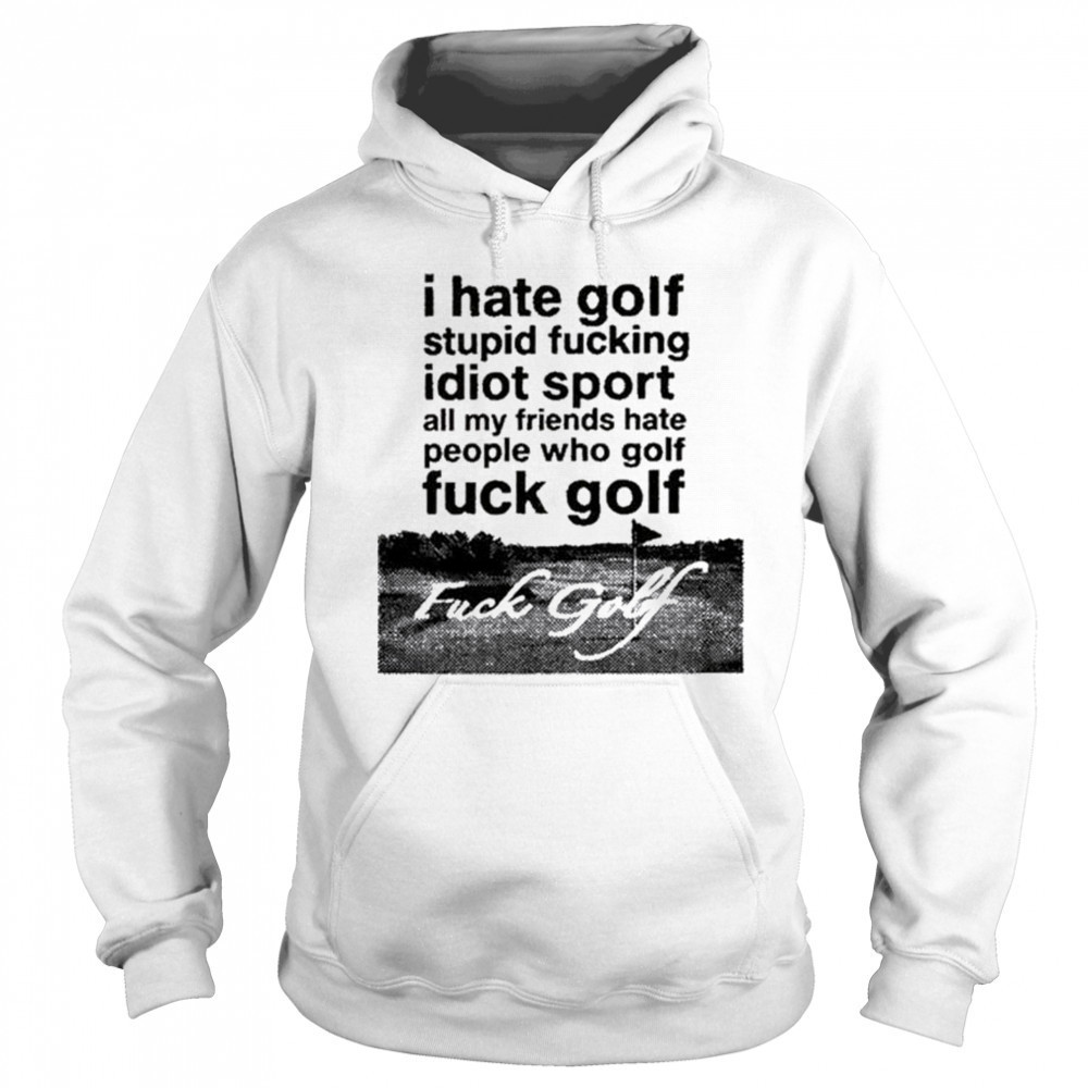 Dogecore I Hate Golf Stupid Fucking Idiot Sport All My Friends Hate People Who Golf Fuck Golf t-shirt Hoodie