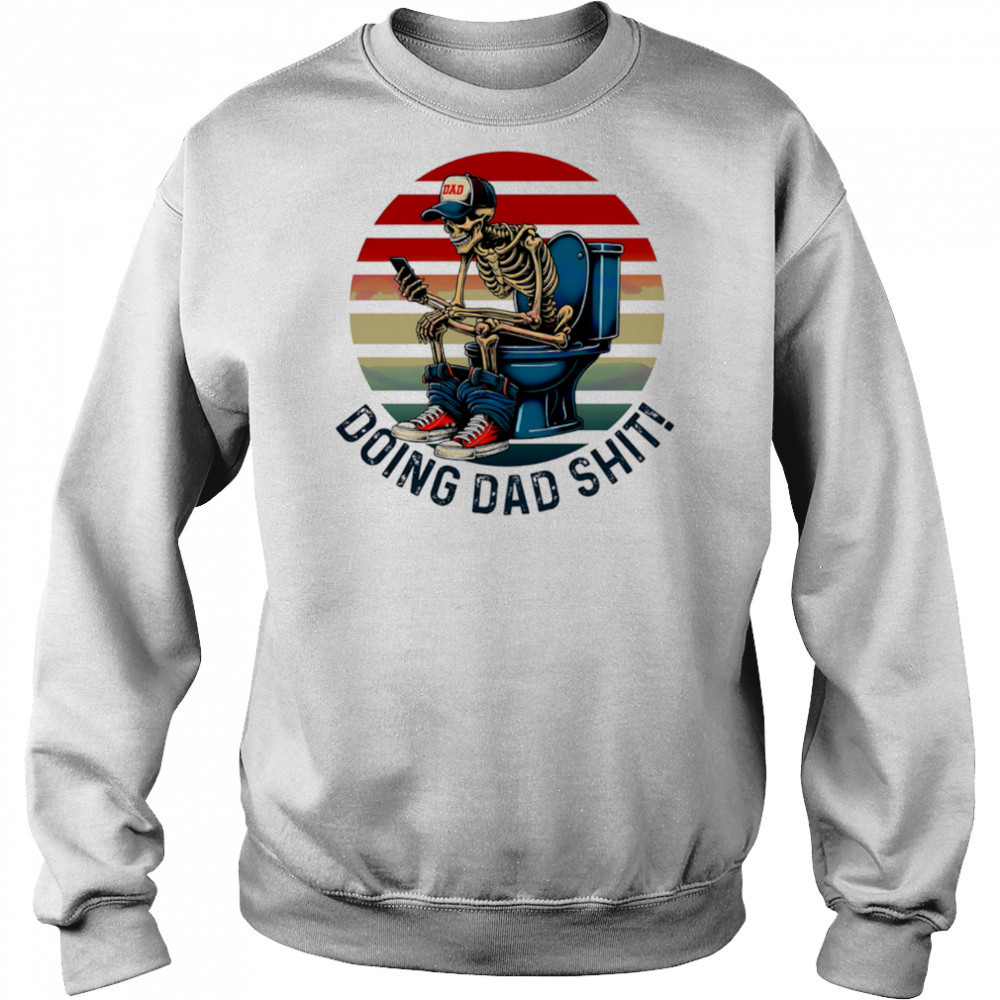 Doing Dad Stuff Funny Skeleton Toilet shirt Sweatshirt