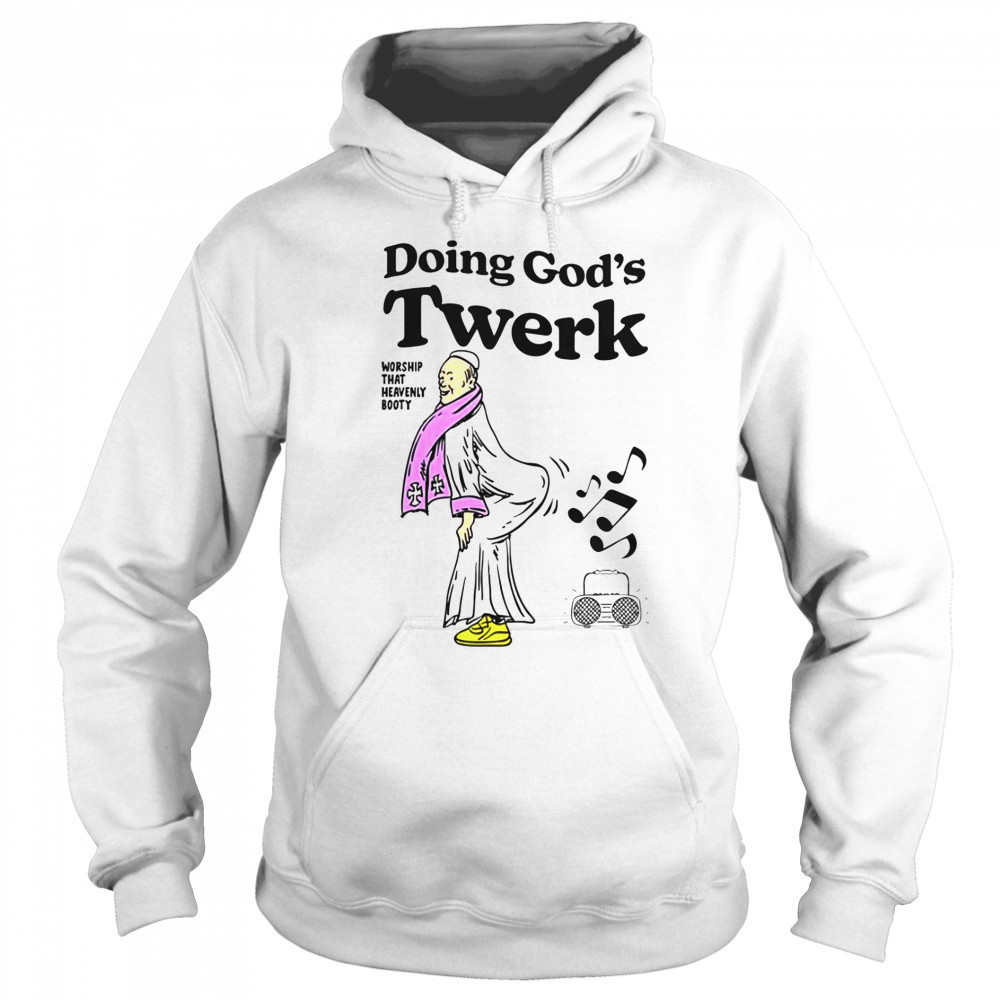 Doing God’s Twerk Worship That Heavenly Booty T-Shirt Hoodie