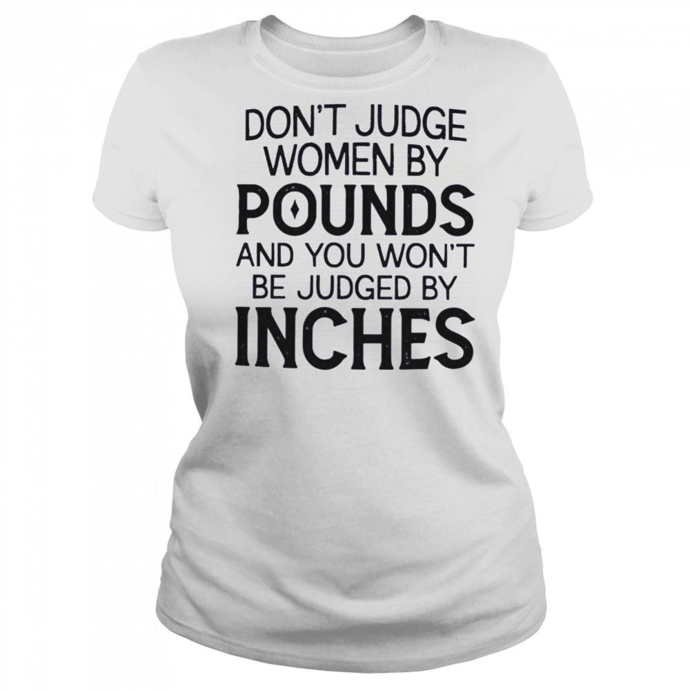 Don’t judge women by pounds and you won’t be judged by inches shirt Women's T-shirt