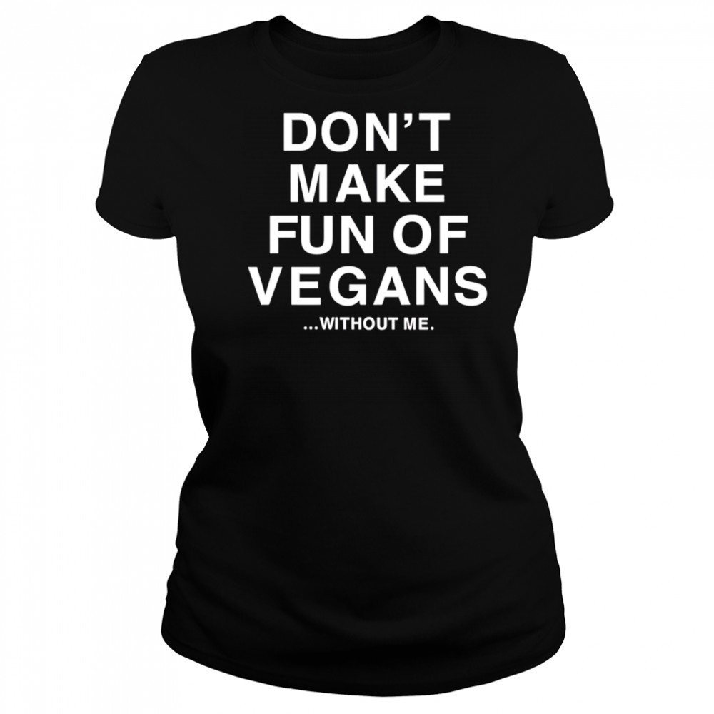 Don’t make fun of vegans without me shirt Women's T-shirt