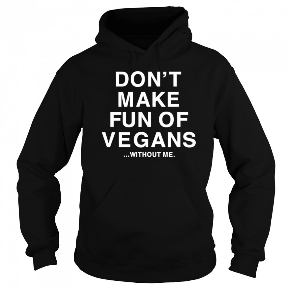 Don’t make fun of vegans without me shirt Hoodie