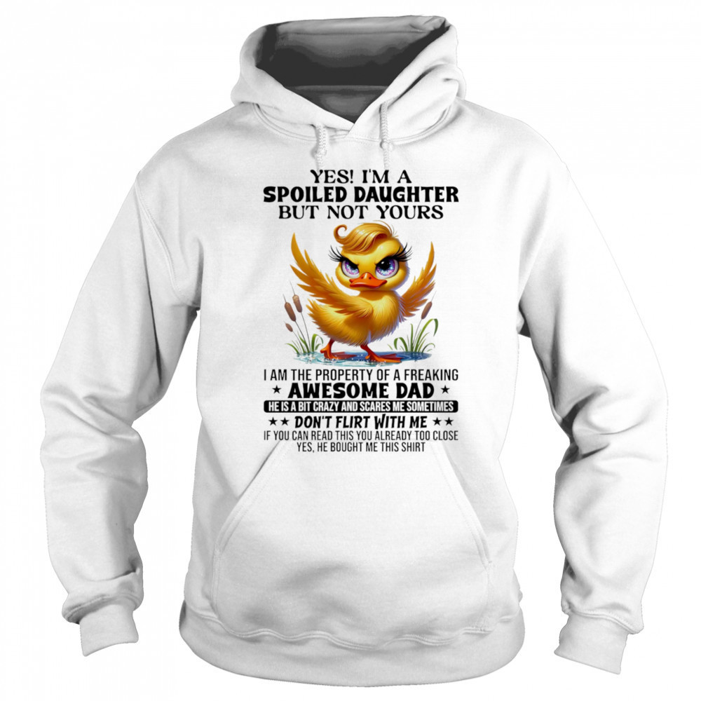 Duck yes I’m a spoiled daughter but not yours I am the property of a freaking awesome dad shirt Hoodie