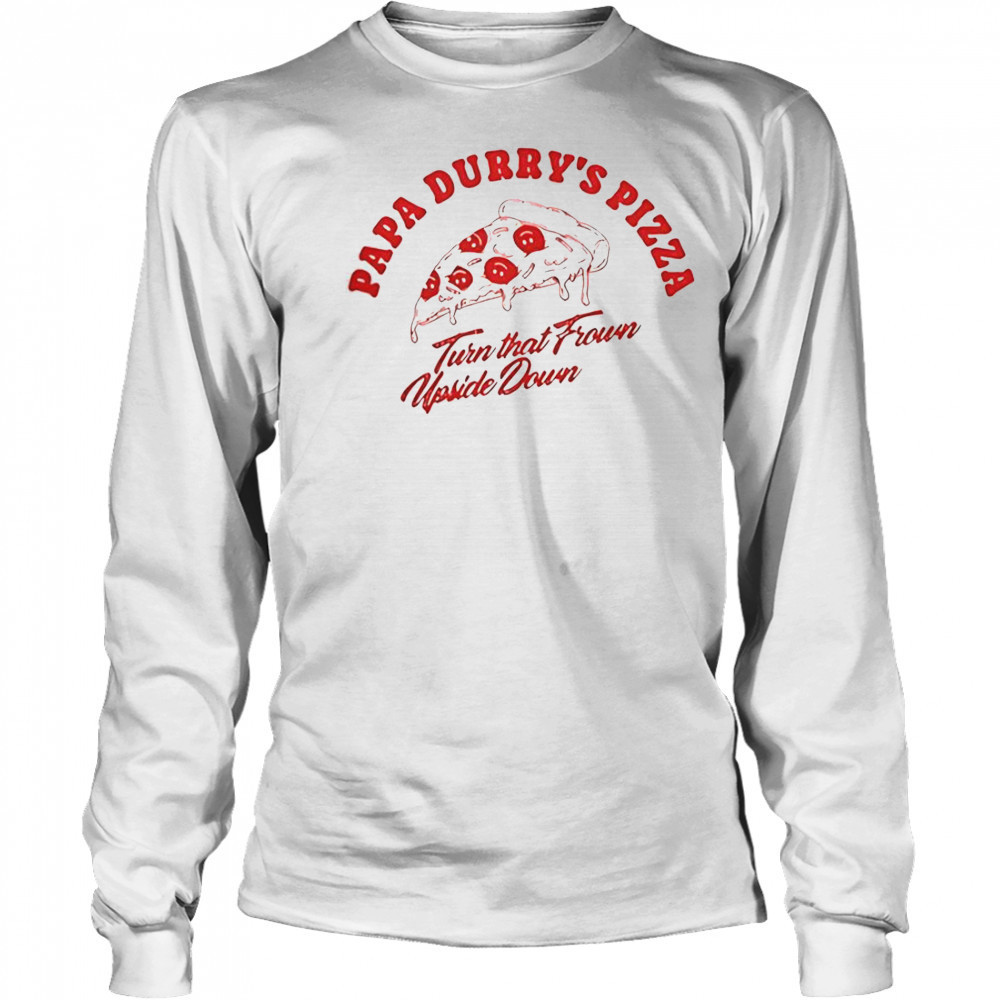 Durry Papa Durry’s Pizza Turn That From Upside Down T-Shirt Long Sleeved