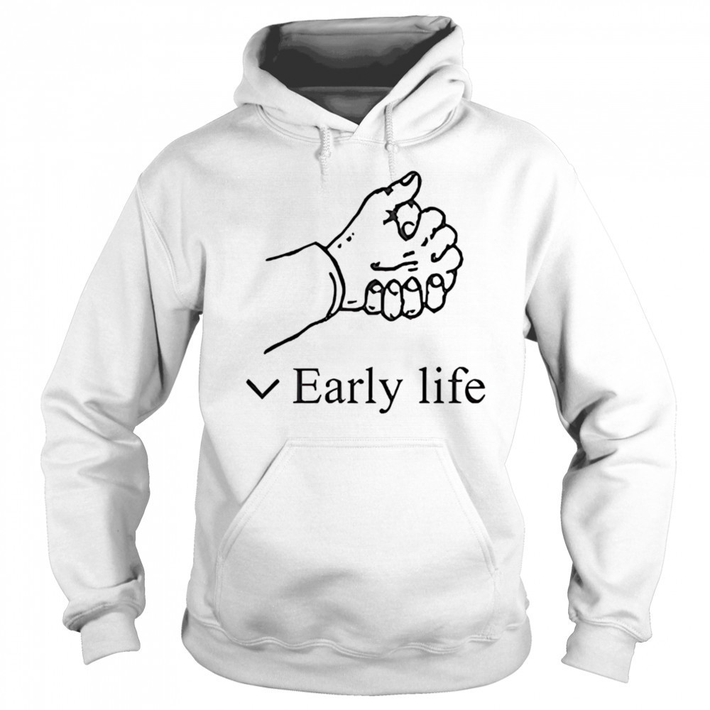 Early life shirt Hoodie