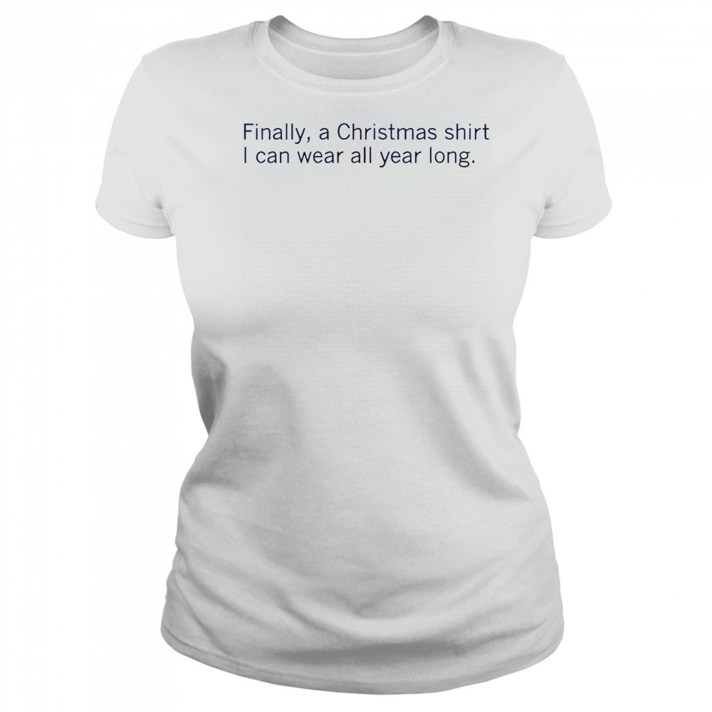 Finally A Christmas Shirt I Can Wear All Year Long T-Shirt Women's T-shirt