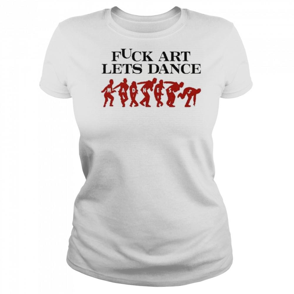 Fuck Art Let’s Dance Madness Shirt Women's T-shirt