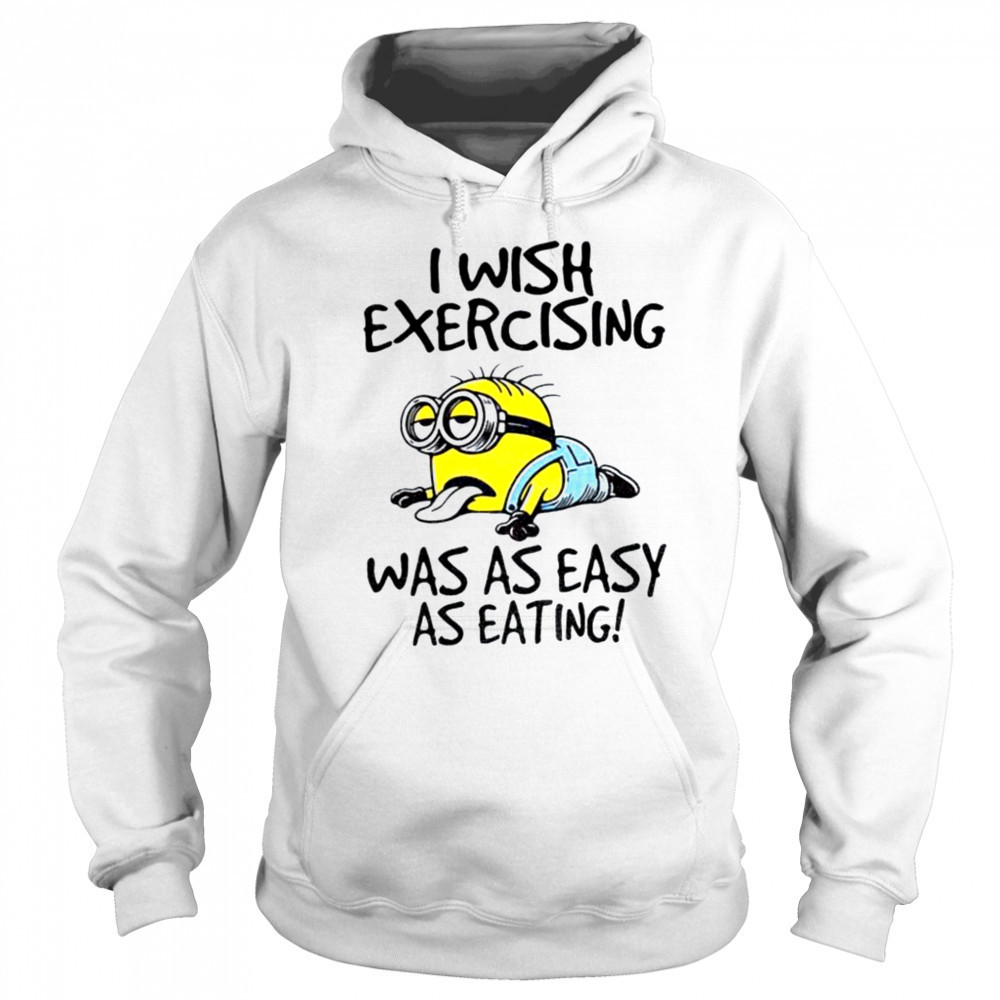 Funny Minion I wish exercising was as easy as eating shirt Hoodie