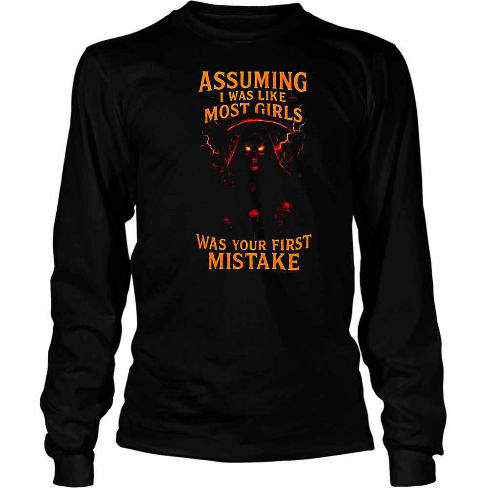 Grim reaper assuming I was like most girls was your first mistake shirt Long Sleeved