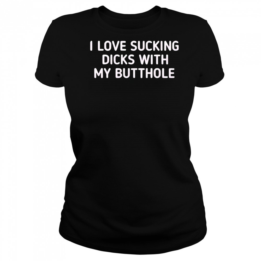 I love sucking dicks with my butthole shirt Women's T-shirt