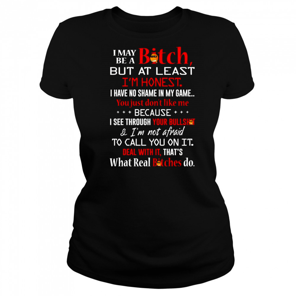 I may be a bitch but at least I’m honest I have no shame in my game shirt Women's T-shirt