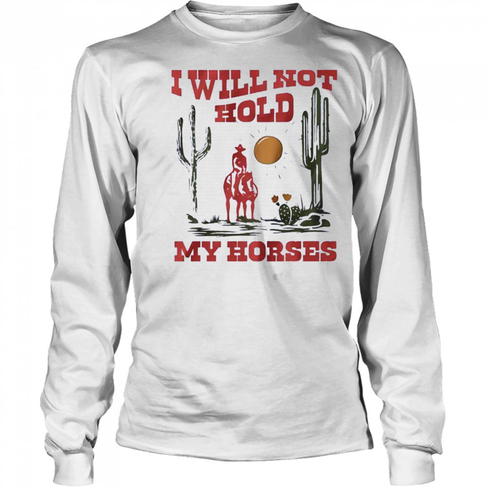 I will not hold my horses vintage shirt Long Sleeved