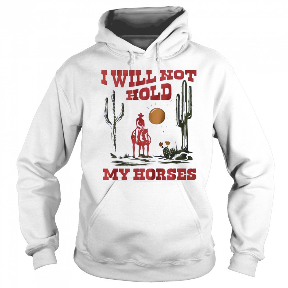 I will not hold my horses vintage shirt Hoodie