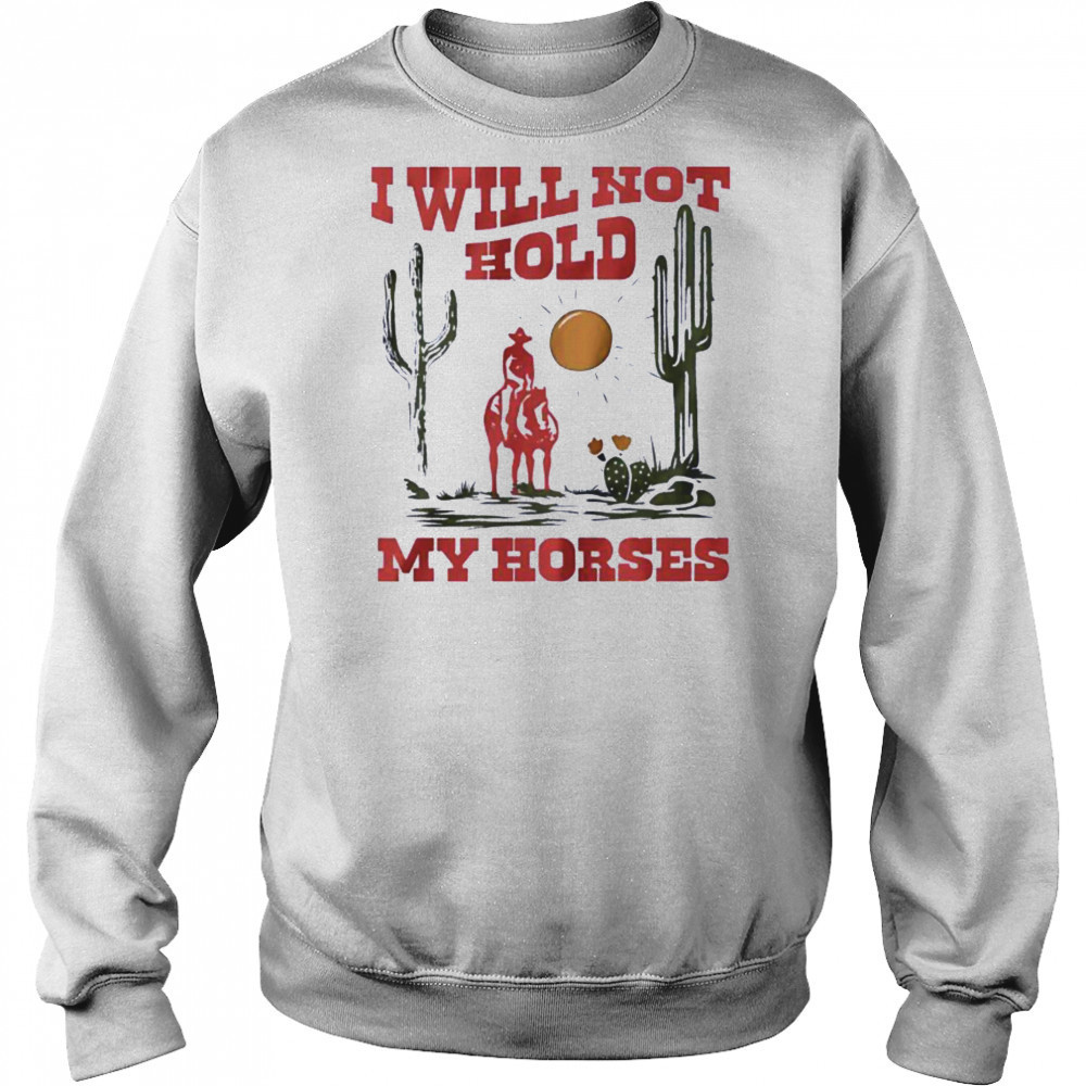 I will not hold my horses vintage shirt Sweatshirt
