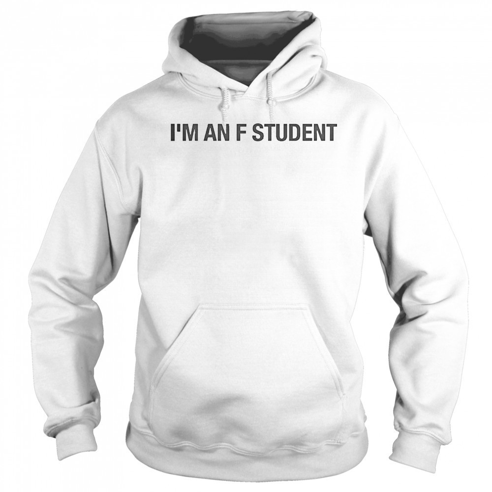 I’m An F Student T-Shirt Hoodie