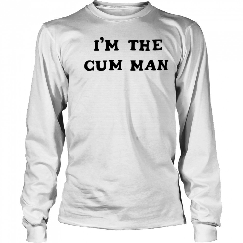 I’m The Cum Man shirt Long Sleeved