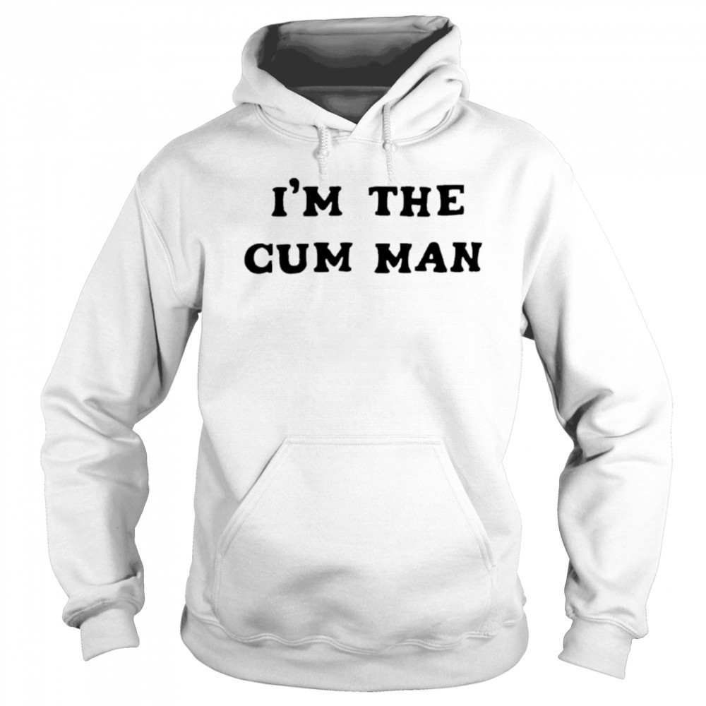 I’m The Cum Man shirt Hoodie