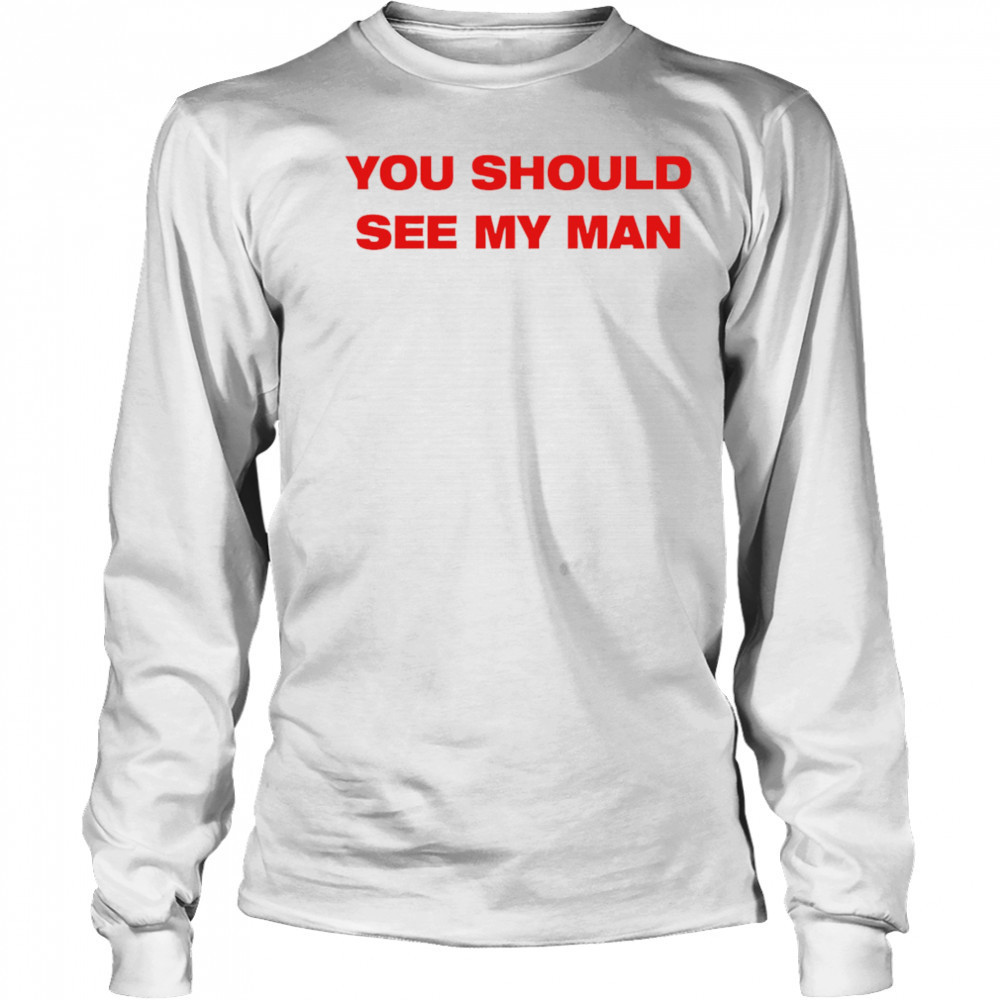 Injiverse You Should See My Man shirt Long Sleeved