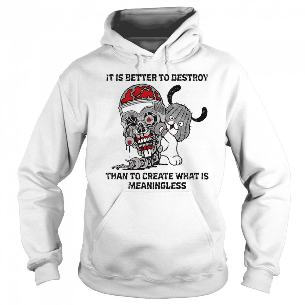 It is better to destroy than to create what is meaningless shirt Hoodie