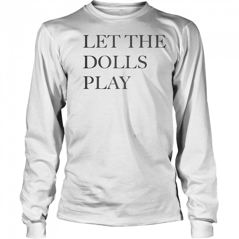 Let The Dolls Play T-Shirt Long Sleeved