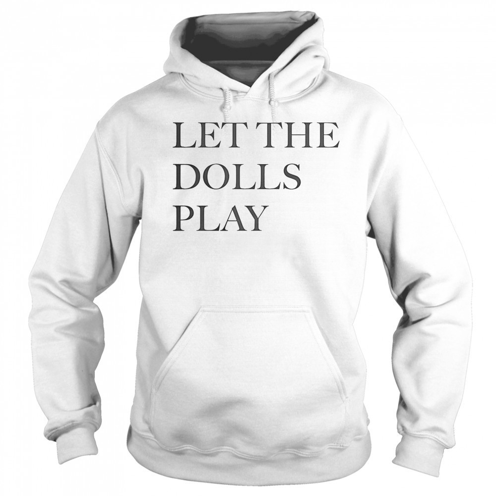 Let The Dolls Play T-Shirt Hoodie