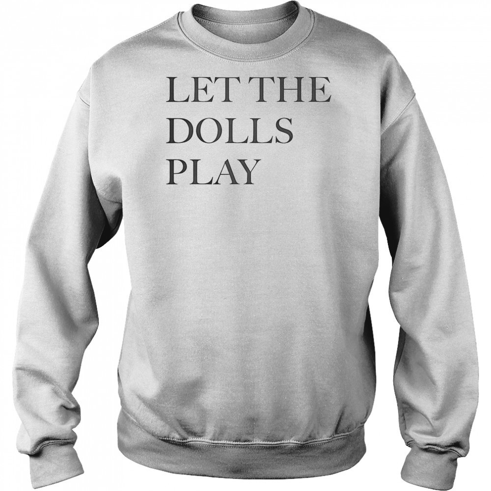 Let The Dolls Play T-Shirt Sweatshirt
