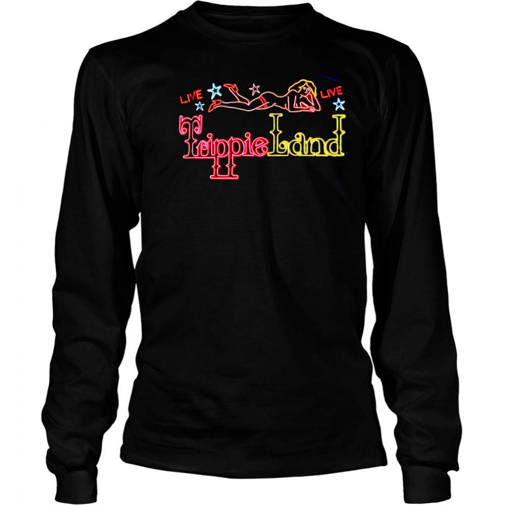 Live Live Trippie Land sexy girl shirt Long Sleeved