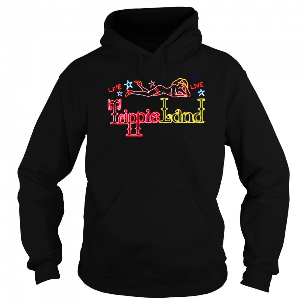 Live Live Trippie Land sexy girl shirt Hoodie