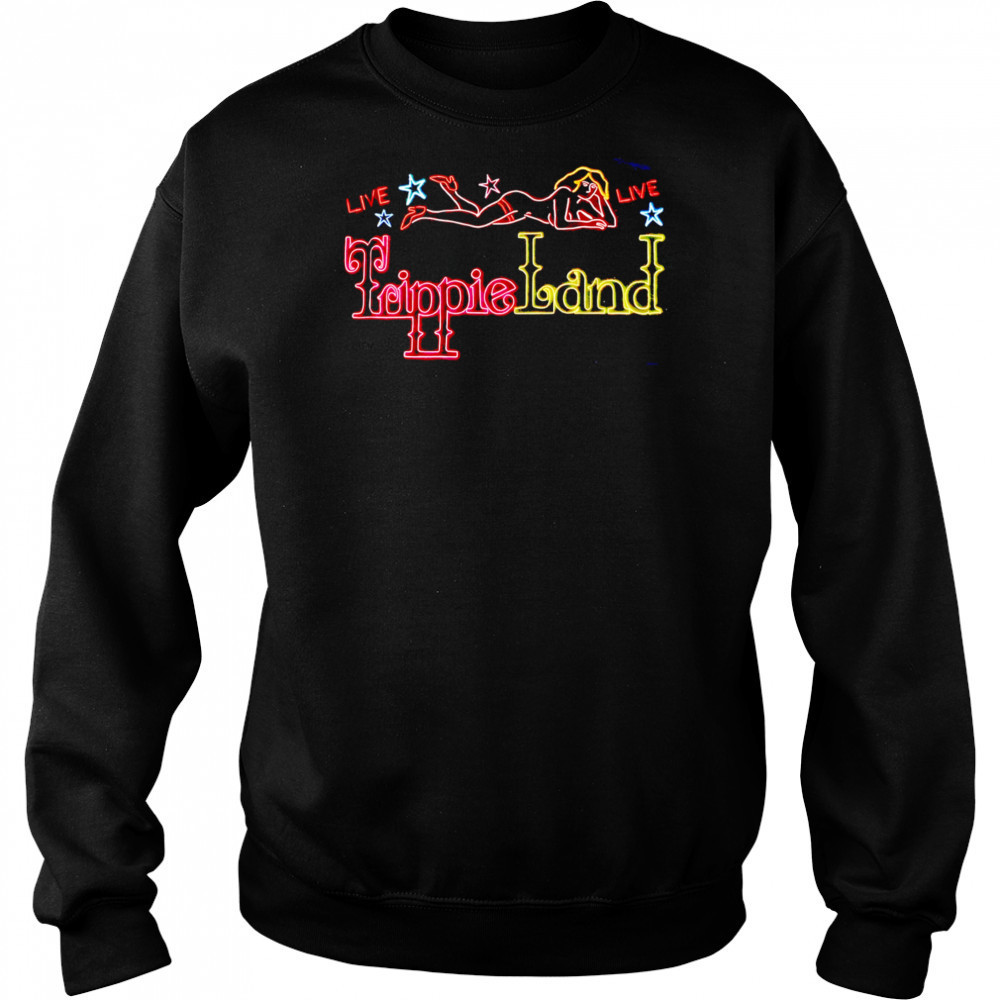 Live Live Trippie Land sexy girl shirt Sweatshirt