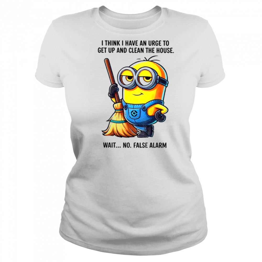 Minion I think I have an urge to get up clean the house wait no shirt Women's T-shirt