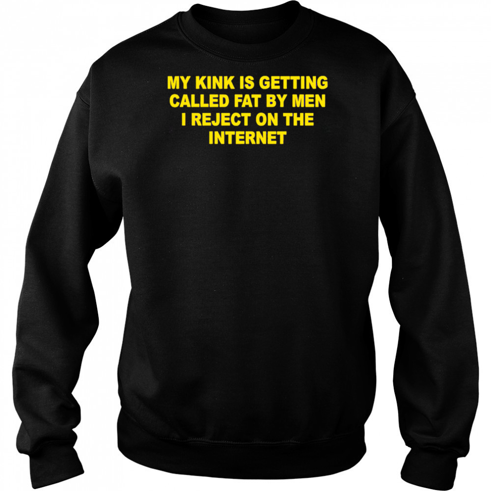My Kink Is Getting Called Fat By Men shirt Sweatshirt