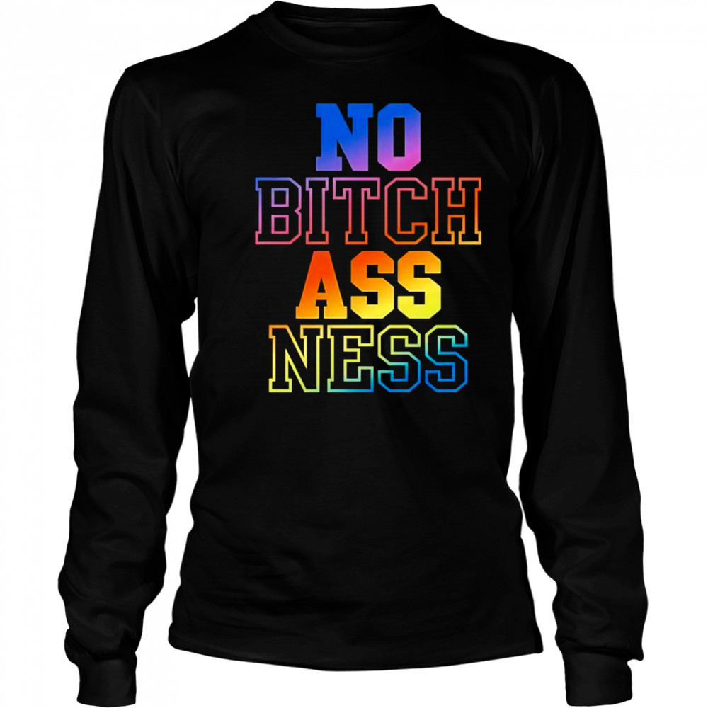 No bitch ass ness shirt Long Sleeved